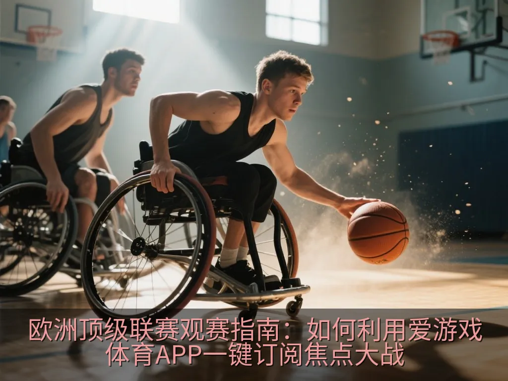 欧洲顶级联赛观赛指南：如何利用爱游戏体育APP一键订阅焦点大战
